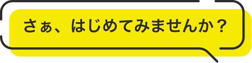 さあ、はじめてみませんか？